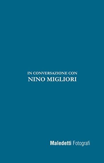 Maledetti Fotografi: In conversazione con Nino Migliori (Maledetti Fotografi. In conversazione con... Vol. 5)